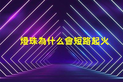 燈珠為什么會短路起火 為什么電池短路會起火